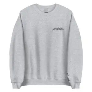Control What You Can Control Crewneck